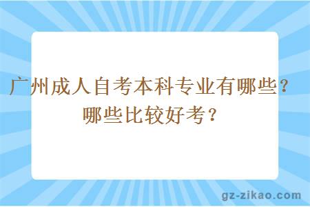 广州成人自考本科专业有哪些？哪些比较好考？