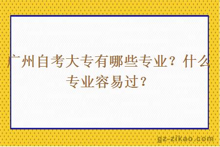 广州自考大专有哪些专业？什么专业容易过？