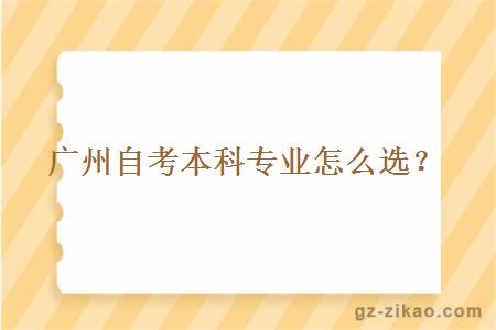 广州自考本科专业怎么选？