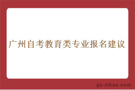 广州自考教育类专业报名建议