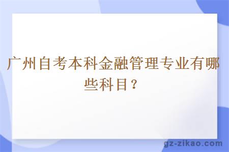 广州自考本科金融管理专业有哪些科目？