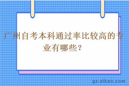 广州自考本科通过率比较高的专业有哪些？