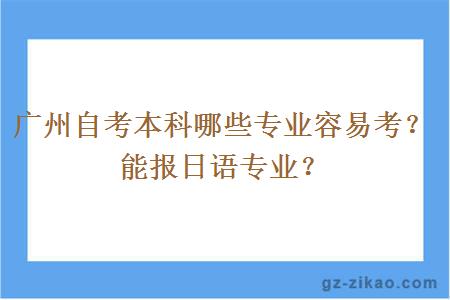 广州自考本科哪些专业容易考？能报日语专业？