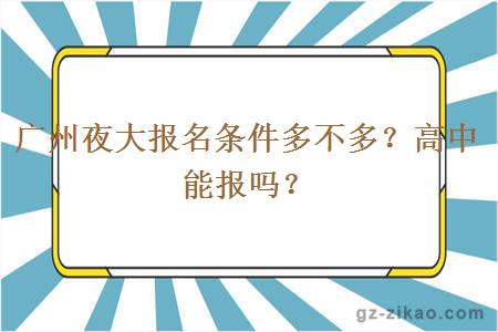 广州夜大报名条件多不多？高中能报吗？