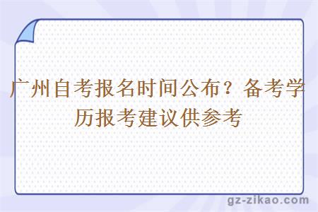 广州自考报名时间公布？备考学历报考建议供参考