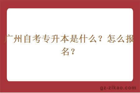 广州自考专升本是什么？怎么报名？