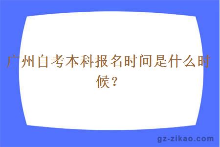 广州自考本科报名时间到底是什么时候？