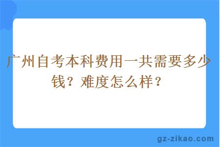 广州自考本科费用一共需要多少钱？难度怎么样？