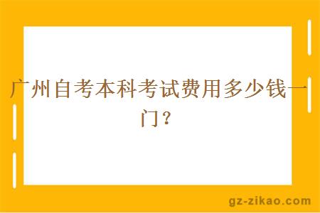 广州自考本科考试费用多少钱一门？