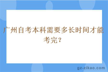 广州自考本科要多长时间才能考完？