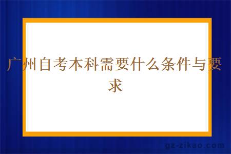 广州自考本科需要什么条件与要求