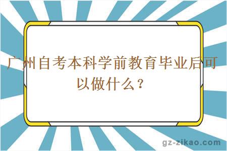 广州自考本科学前教育毕业后做什么？