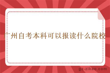 广州自考本科可以报读什么院校？