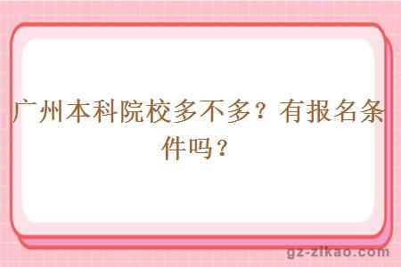 广州本科院校多不多？有报名条件吗？