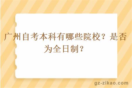 广州自考本科有哪些院校？是否为全日制？