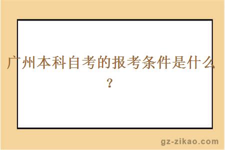 广州本科自考的报考条件是什么？