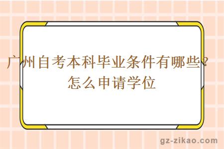 广州自考本科毕业条件有哪些？怎么申请学位？