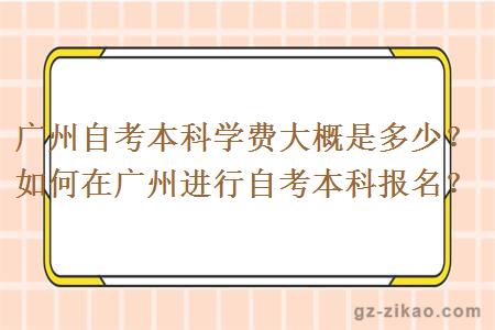 广州自考本科学费大概是多少？如何在广州进行自考本科报名？