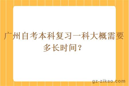 广州自考本科复习一科大概需要多长时间？