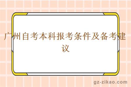 广州自考本科报考条件及备考有什么建议