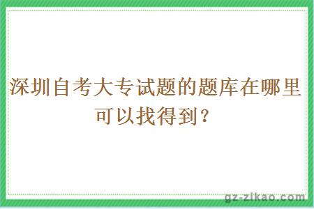 深圳自考大专试题的题库在哪里可以找得到？