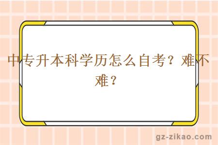 中专升本科学历怎么自考？难不难？