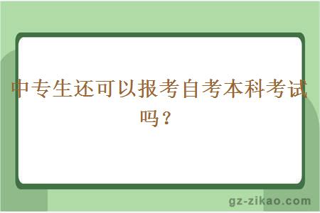 中专生还可以报考自考本科考试吗？