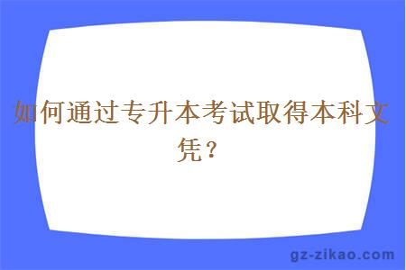 如何通过专升本考试取得本科文凭？