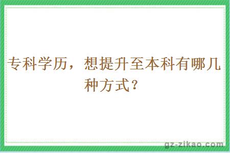 专科学历，想提升至本科有哪几种方式？