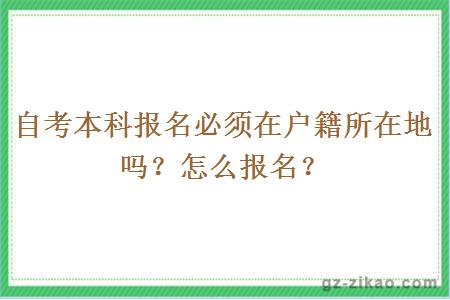 自考本科报名必须在户籍所在地吗？怎么报名？