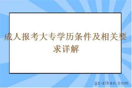 成人报考大专学历条件及相关要求详解