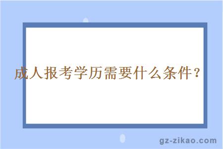 成人报考学历需要什么条件？