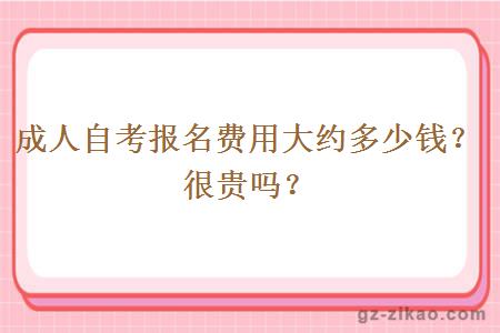 成人自考报名费用大约多少钱？很贵吗？