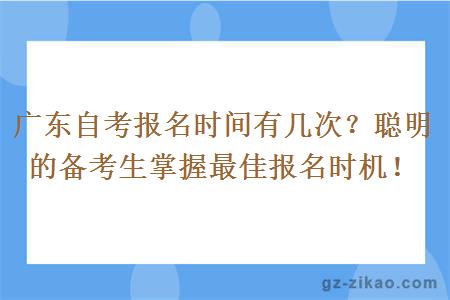 广东自考报名时间有几次？聪明的备考生掌握最佳报名时机！