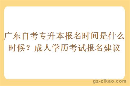 广东自考专升本报名时间是什么时候？成人学历考试报名建议