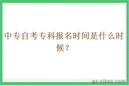 中专自考专科报名时间是什么时候？