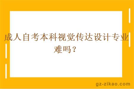 成人自考本科视觉传达设计专业难吗？