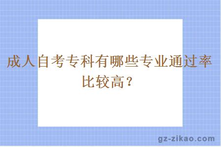 成人自考专科有哪些专业通过率比较高？