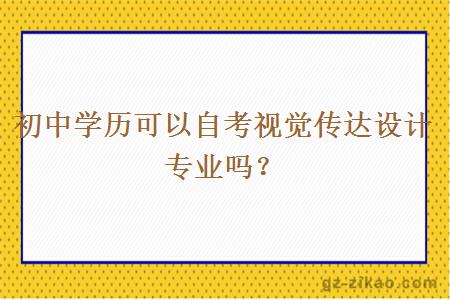 初中学历可以自考视觉传达设计专业吗？