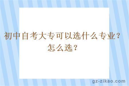 初中自考大专可以选什么专业？怎么选？