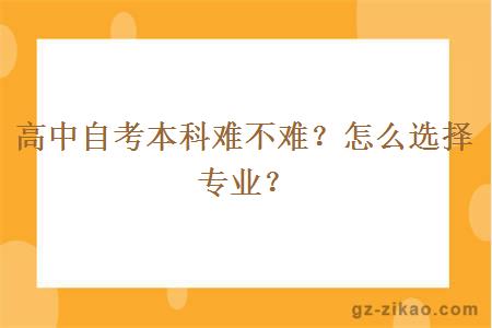 高中自考本科难不难？怎么选择专业？