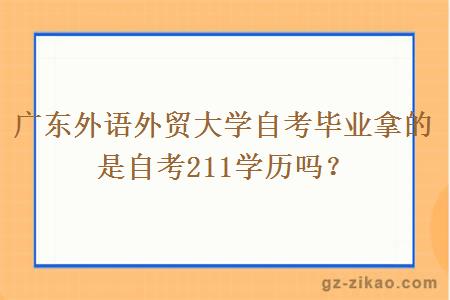 广东外语外贸大学自考毕业拿的是自考211学历吗