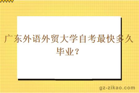 广东外语外贸大学自考最快多久毕业？