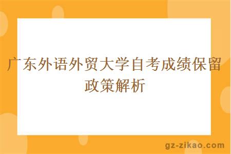 广东外语外贸大学自考成绩保留政策解析