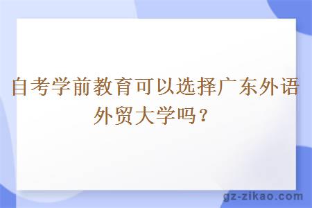 自考学前教育可以选择广东外语外贸大学吗？