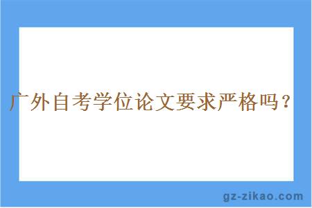 广外自考学位论文要求严格吗？