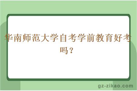 华南师范大学自考学前教育好考吗？