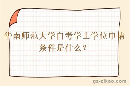 华南师范大学自考学士学位申请条件是什么？