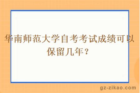 华南师范大学自考考试成绩可以保留几年？