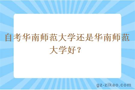 自考华南师范大学还是华南师范大学好？